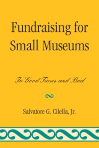 Fundraising for Small Museums : In Good Times and Bad