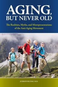 Aging, but Never Old: the Realities, Myths, and Misrepresentations of the Anti-Aging Movement : The Realities, Myths, and Misrepresentations of the Anti-Aging Movement
