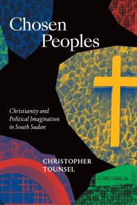Chosen Peoples : Christianity and Political Imagination in South Sudan