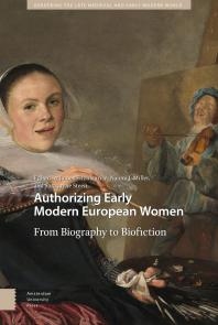 Authorizing Early Modern European Women : From Biography to Biofiction