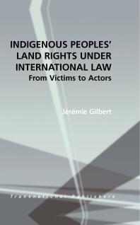 Indigenous Peoples' Land Rights under International Law : From Victims to Actors