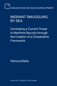 Migrant Smuggling by Sea : Combating a Current Threat to Maritime Security Through the Creation of a Cooperative Framework
