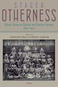 Staged Otherness : Ethnic Shows in Central and Eastern Europe, 1850-1939