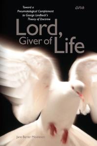 Lord, Giver of Life : Toward a Pneumatological Complement to George Lindbeck’s Theory of Doctrine