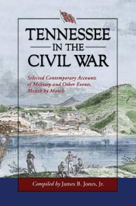 Tennessee In the Civil War : Selected Contemporary Accounts of Military and Other Events, Month By Month