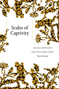 Scales of Captivity : Racial Capitalism and the Latinx Child