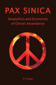 Pax Sinica : Geopolitics and Economics of China's Ascendance