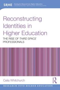 Reconstructing Identities in Higher Education : The Rise of 'Third Space' Professionals