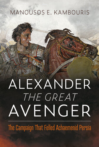 Alexander the Great Avenger: The Campaign that Felled Achaemenid Persia