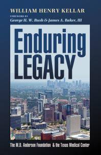 Enduring Legacy: The M. D. Anderson Foundation and the Texas Medical Center