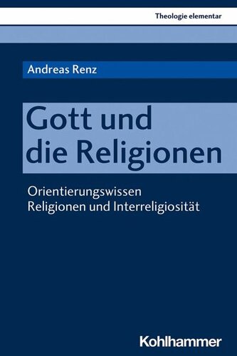 Gott und die Religionen: Orientierungswissen Religionen und Interreligiosität
