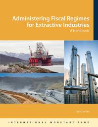 Administering Fiscal Regimes for Extractive Industries: A Handbook