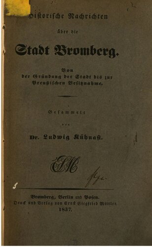 Historische Nachrichten über die Stadt Bromberg. Von der Gründung der Stadt bis zur preußischen Besitznahme