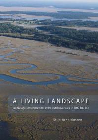 A Living Landscape: Bronze Age settlement sites in the Dutch river area (c. 2000-800 BC)