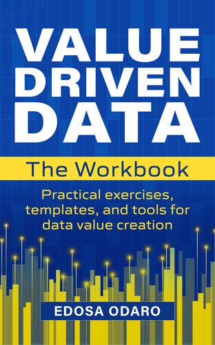 The VALUE DRIVEN DATA Workbook: Practical exercises, templates, and tools for data value creation