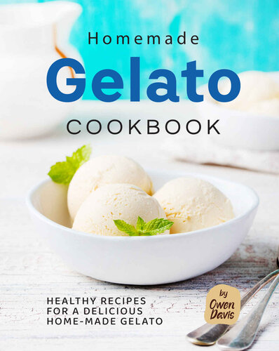 Homemade Gelato Cookbook: Healthy Recipes for a Delicious Home-made Gelato