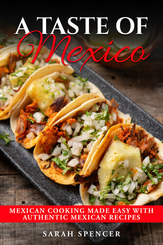 A Taste of Mexico: Traditional Mexican Cooking Made Easy with Authentic Mexican Recipes