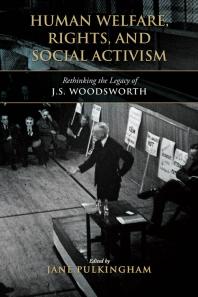 Human Welfare, Rights, and Social Activism: Rethinking the Legacy of J. S. Woodsworth