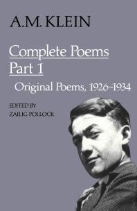 A. M. Klein: Complete Poems: Part I: Original Poems 1926-1934; Part II: Original Poems 1937-1955 and Poetry Translations (Collected Works of A. M. Klein)