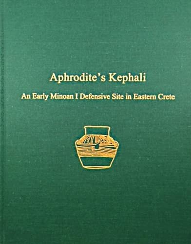 Aphrodite’s Kephali: An Early Minoan I Defensive Site in Eastern Crete (Prehistory Monographs)