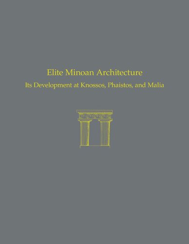 Elite Minoan Architecture: Its Development at Knossos, Phaistos, and Malia (Prehistory Monographs)