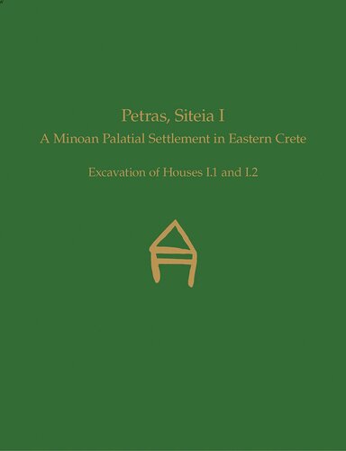 Petras, Siteia I: A Minoan Palatial Settlement in Eastern Crete.Excavation of Houses I.1 and I.2 (Prehistory Monographs)