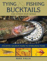 Tying and Fishing Bucktails and Other Hair Wings: Atlantic Salmon Flies to Steelhead Flies