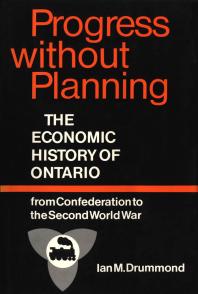 Progress Without Planning: The Economic History of Toronto from Confederation to the Second World War