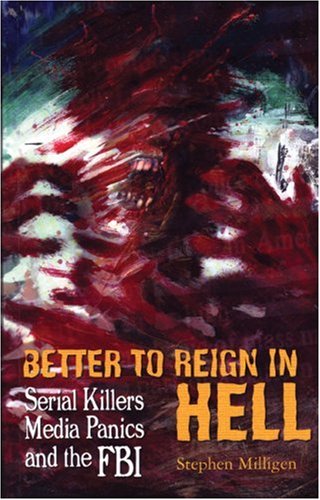 Better to Reign in Hell: Serial Killers, Media Panics and the FBI