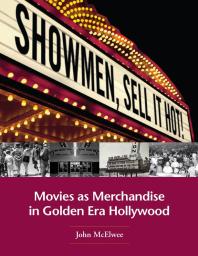 Showmen, Sell It Hot!: Movies as Merchandise in Golden Era Hollywood