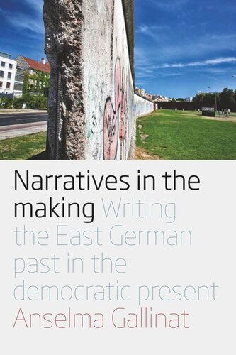 Narratives in the Making: Writing the East German Past in the Democratic Present