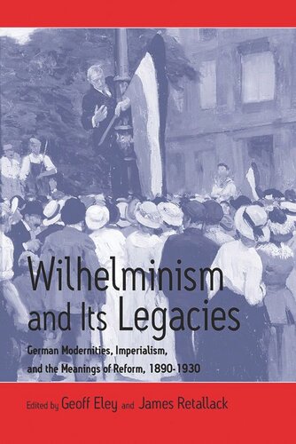 Wilhelminism and Its Legacies: German Modernities, Imperialism, and the Meanings of Reform, 1890-1930
