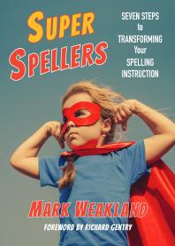 Super Spellers: Seven Steps to Transforming Your Spelling Instruction