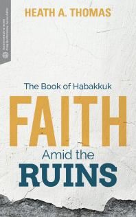 Faith Amid the Ruins: The Book of Habakkuk
