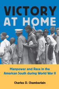 Victory at Home: Manpower and Race in the American South During World War II