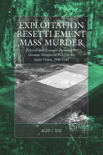 Exploitation, Resettlement, Mass Murder: Political and Economic Planning for German Occupation Policy in the Soviet Union, 1940-1941