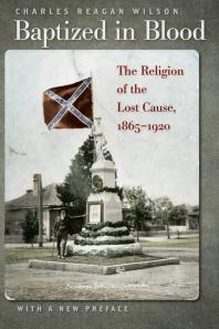 Baptized in Blood: The Religion of the Lost Cause, 1865-1920