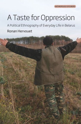 A TASTE FOR OPPRESSION: A Political Ethnography of Everyday Life in Belarus