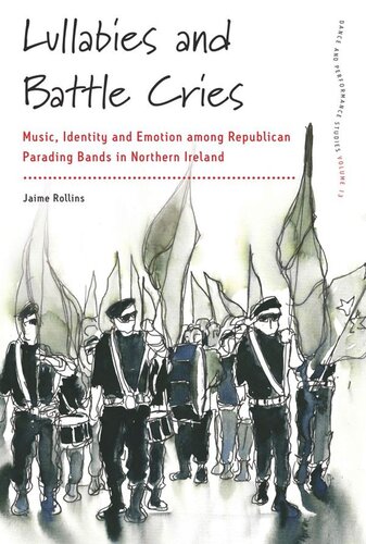 Lullabies and Battle Cries: Music, Identity and Emotion among Republican Parading Bands in Northern Ireland