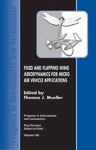 Fixed and Flapping Wing Aerodynamics for Micro Air Vehicle Applications