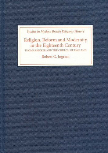Religion, Reform and Modernity in the Eighteenth Century: Thomas Secker and the Church of England 