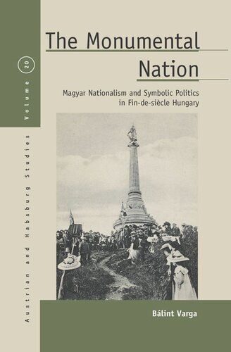 The Monumental Nation: Magyar Nationalism and Symbolic Politics in Fin-de-siècle Hungary
