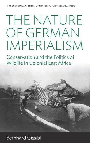 The Nature of German Imperialism: Conservation and the Politics of Wildlife in Colonial East Africa