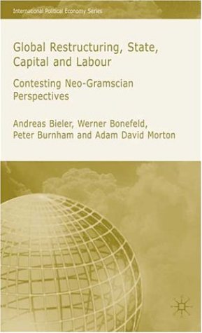 Global Restructuring, State, Capital & Labour: Contesting Neo-Gramscian Perspectives