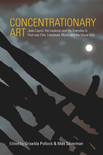 Concentrationary Art: Jean Cayrol, the Lazarean and the Everyday in Post-war Film, Literature, Music and the Visual Arts