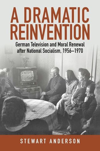 A Dramatic Reinvention: German Television and Moral Renewal after National Socialism, 1956–1970
