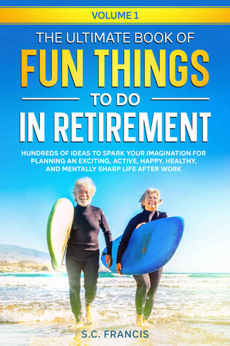 The Ultimate Book of Fun Things to Do in Retirement Volume 1: Hundreds of ideas to spark your imagination for planning an exciting, active, happy, healthy, and mentally sharp life after work