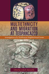 Multiethnicity and Migration at Teopancazco: Investigations of a Teotihuacan Neighborhood Center