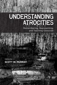Understanding Atrocities: Remembering, Representing, and Teaching Genocide
