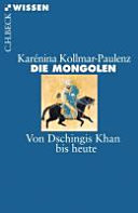 Die Mongolen: von Dschingis Khan bis heute